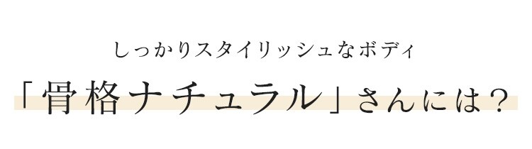 しっかりスタイリッシュなボディ「骨格ナチュラル」さんには？