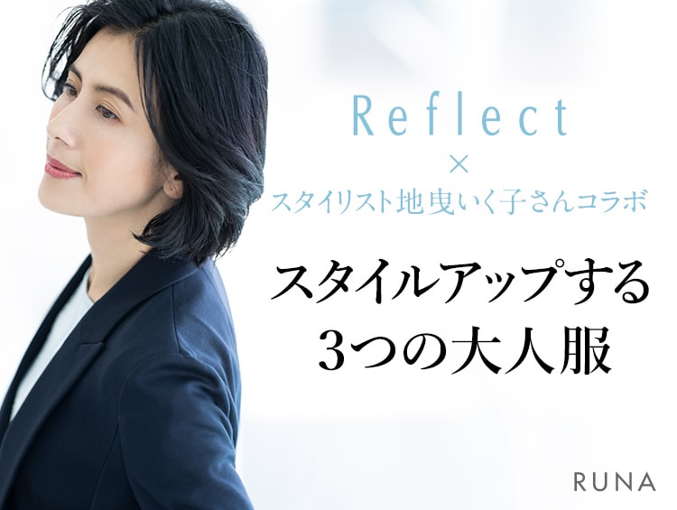 Reflect×スタイリスト地曳いく子さんコラボ「スタイルアップする3つの大人服」 -RUNA-
