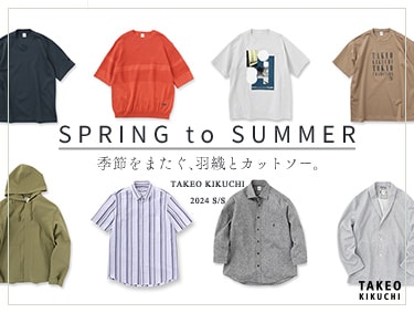 SPRING to SUMMER ～季節をまたぐ、羽織とカットソー～ | TAKEO KIKUCHI（タケオキクチ）