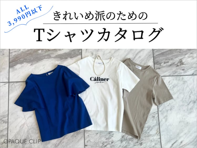 【ALL 3,990円以下】きれいめ派のためのTシャツカタログ | OPAQUE.CLIP（オペークドットクリップ）