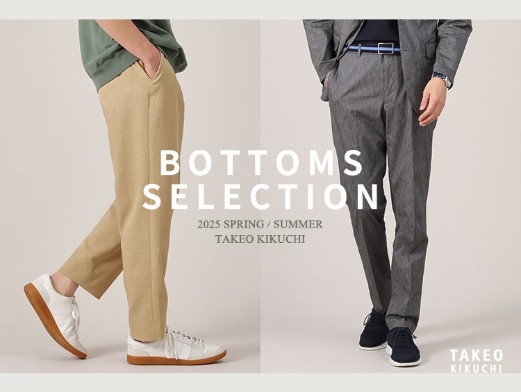 Bottoms Selection | TAKEO KIKUCHI（タケオキクチ）