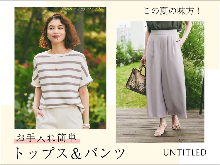この夏の味方！【“お手入れ簡単”トップス＆パンツ】| UNTITLED（アンタイトル）