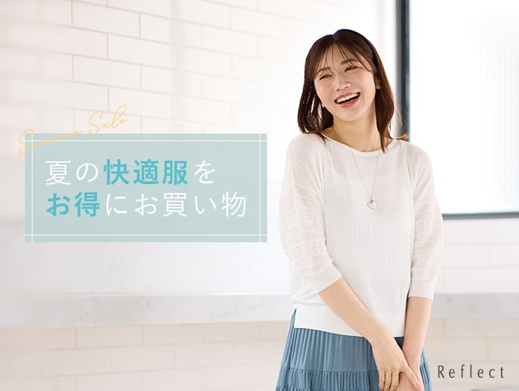 【SALE】夏の快適服をお得にお買い物♪ | Reflect（リフレクト）