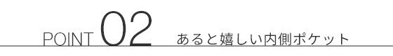 POINT 02 あると嬉しい内側ポケット