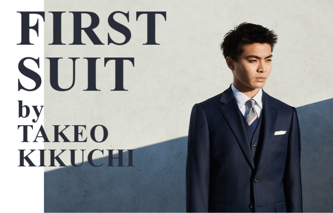 FIRST SUIT|TAKEO KIKUCHI ONLINESTORE|【公式直営通販サイト FIRST SUIT|TAKEO KIKUCHI ONLINESTORE|【公式直営通販サイト