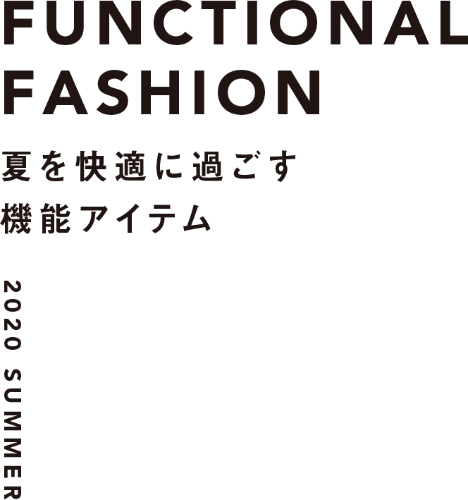 Functional FASHION 夏を快適に過ごす機能アイテム 2020 Summer
