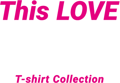 This LOVE ～T-shirt Collection～