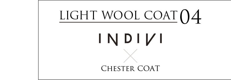 LIGHT WOOL COAT 04 INDIVI×Chester COAT