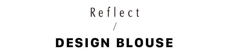 Reflect / DESIGN BLOUSE