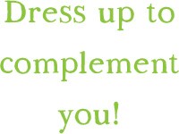 Dress up to complement you!