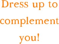 Dress up to complement you!